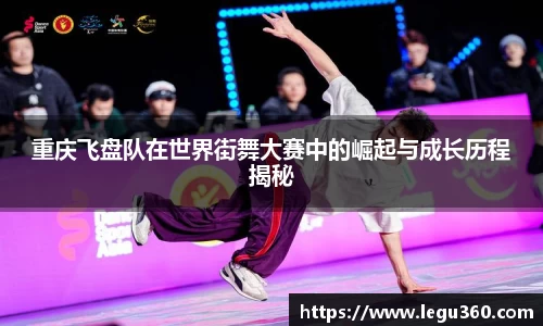 重庆飞盘队在世界街舞大赛中的崛起与成长历程揭秘